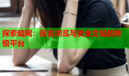 探索暗网：匿名浏览与安全交易的终极平台