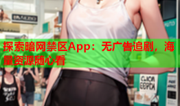 探索暗网禁区App：无广告追剧，海量资源随心看