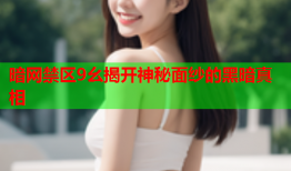 暗网禁区9幺揭开神秘面纱的黑暗真相