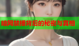 暗网禁播背后的秘密与真相