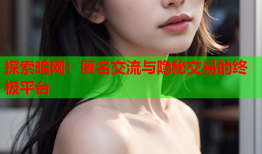 探索暗网：匿名交流与隐秘交易的终极平台