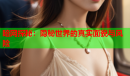 暗网探秘：隐秘世界的真实面貌与风险