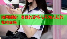 暗网揭秘：潜藏的恐怖与不为人知的秘密交易