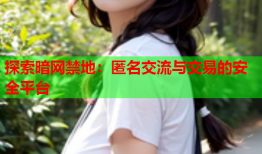 探索暗网禁地：匿名交流与交易的安全平台
