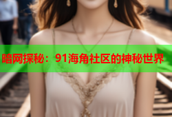 暗网探秘：91海角社区的神秘世界