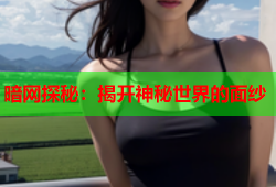 暗网探秘：揭开神秘世界的面纱