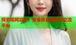 探索暗网禁地：安全匿名的秘密交流平台