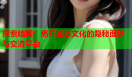 探索暗网：揭开变态文化的隐秘面纱与交流平台