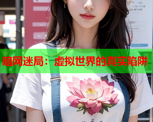 暗网迷局：虚拟世界的真实陷阱