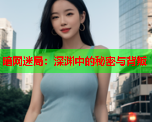 暗网迷局：深渊中的秘密与背叛