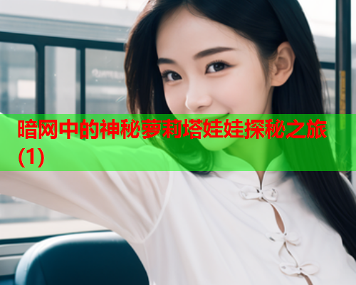 暗网中的神秘萝莉塔娃娃探秘之旅(1)