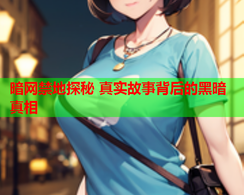 暗网禁地探秘 真实故事背后的黑暗真相