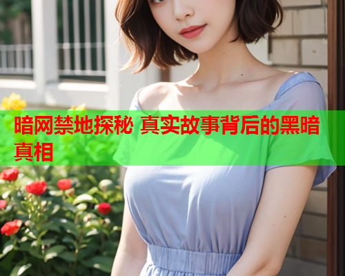 暗网禁地探秘 真实故事背后的黑暗真相