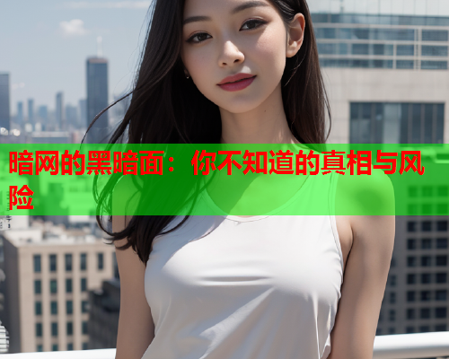 暗网的黑暗面：你不知道的真相与风险