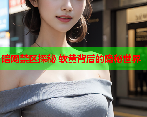 暗网禁区探秘 软黄背后的隐秘世界