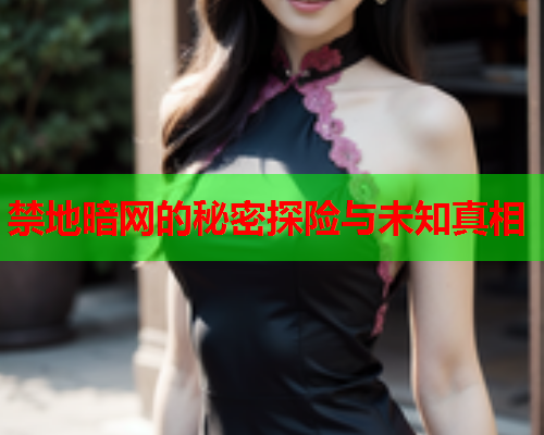 禁地暗网的秘密探险与未知真相