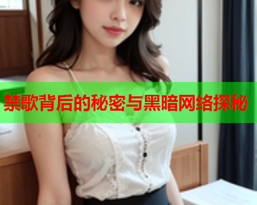 禁歌背后的秘密与黑暗网络探秘