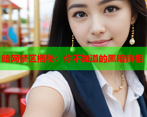 暗网禁区揭秘：你不知道的黑暗真相