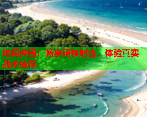 暗网突围：畅享硬核射击，体验真实战术生存